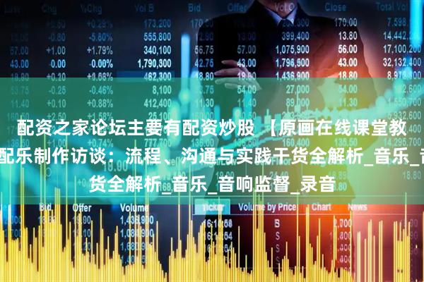 配资之家论坛主要有配资炒股 【原画在线课堂教育】多田彰文配乐制作访谈：流程、沟通与实践干货全解析_音乐_音响监督_录音