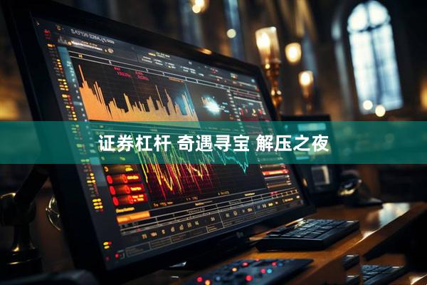 证券杠杆 奇遇寻宝 解压之夜